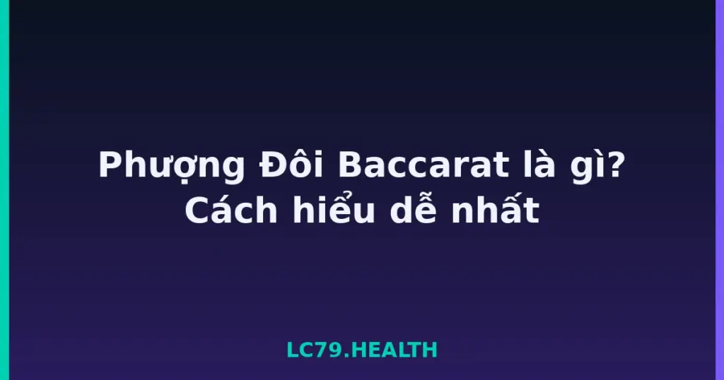 Phượng Đôi Baccarat là gì? Cách hiểu dễ nhất tại LC79