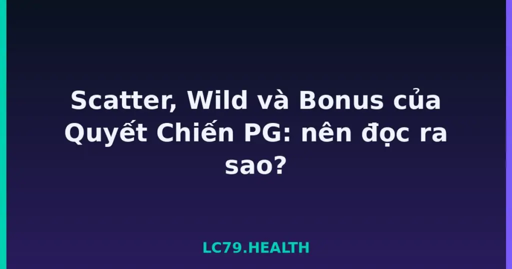 Scatter, Wild và Bonus của Quyết Chiến PG: nên đọc ra sao? tại LC79