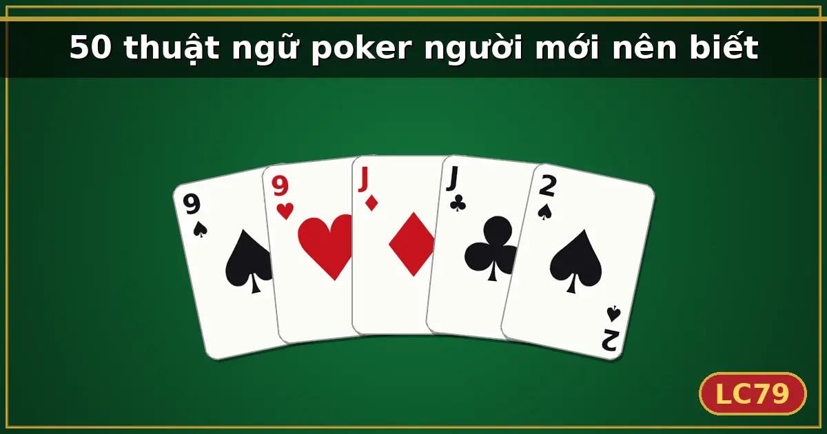 50 thuật ngữ poker người mới nên biết — LC79