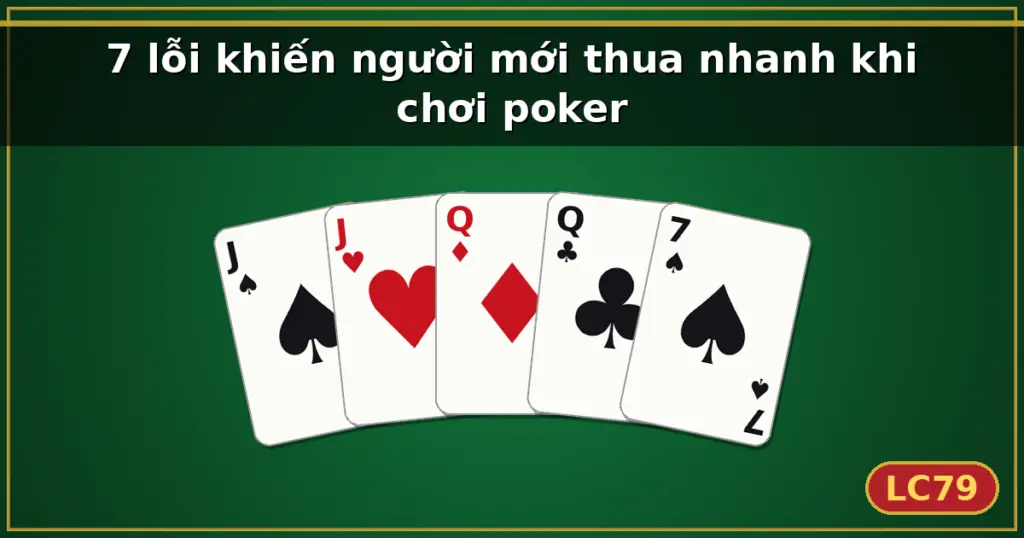 7 lỗi khiến người mới thua nhanh khi chơi poker — LC79