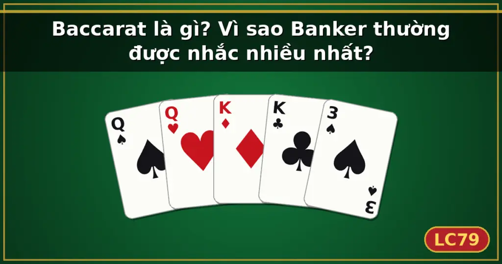 Baccarat là gì? Vì sao Banker thường được nhắc nhiều nhất? — LC79