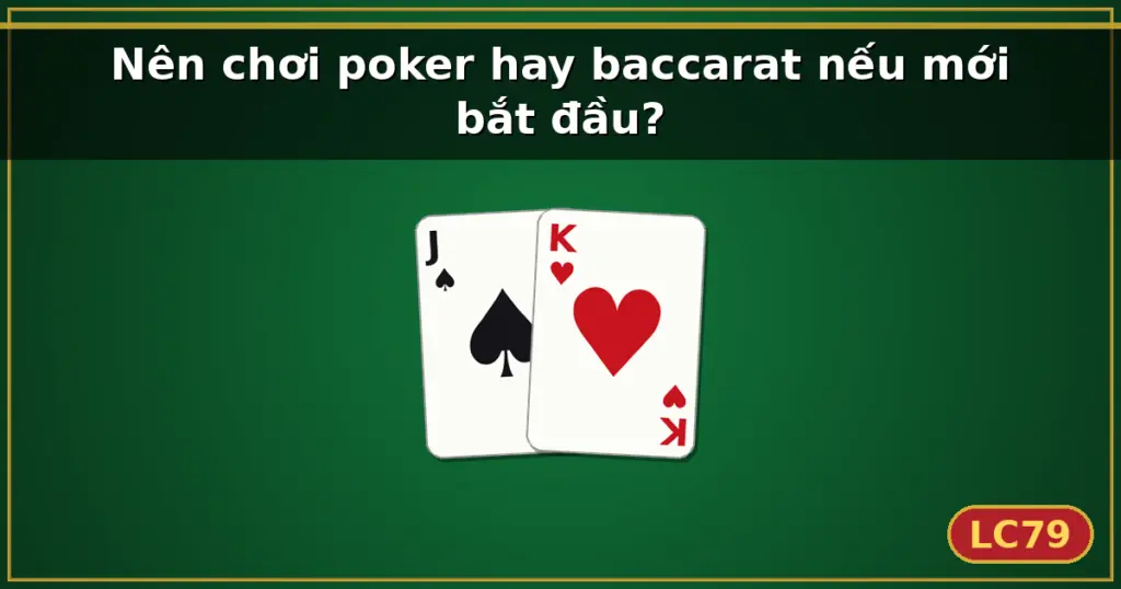 Nên chơi poker hay baccarat nếu mới bắt đầu? — LC79
