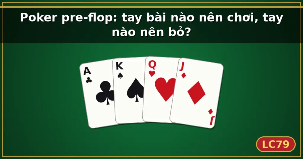 Poker pre-flop: tay bài nào nên chơi, tay nào nên bỏ? — LC79