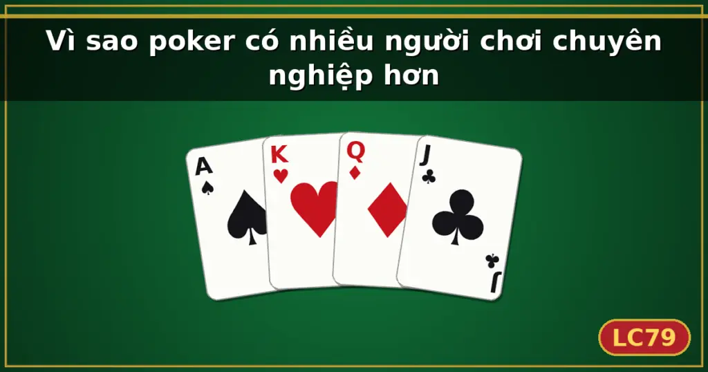 Vì sao poker có nhiều người chơi chuyên nghiệp hơn — LC79