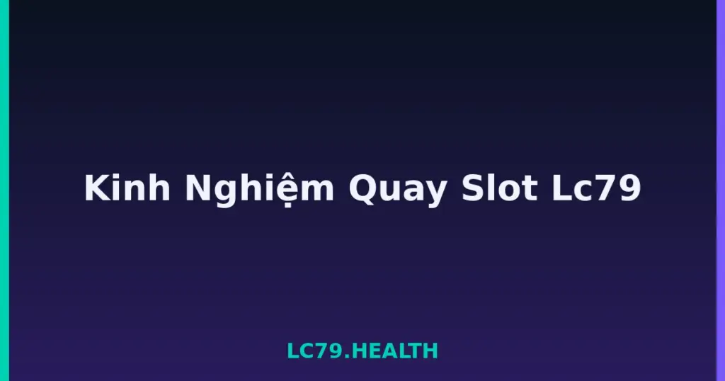 Kinh Nghiệm Quay Slot Lc79 tại LC79
