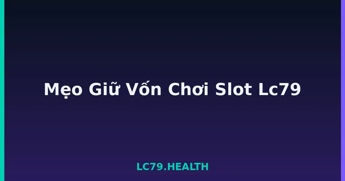 Mẹo Giữ Vốn Chơi Slot Lc79 LC79