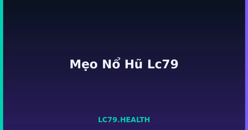 Mẹo Nổ Hũ Lc79 tại LC79