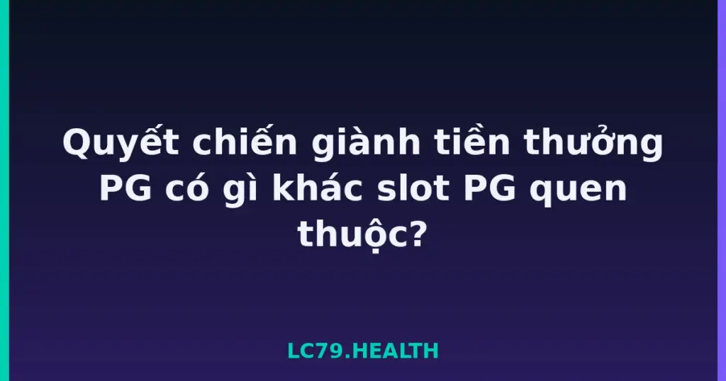 Quyết chiến giành tiền thưởng PG có gì khác slot PG quen thuộc? tại LC79