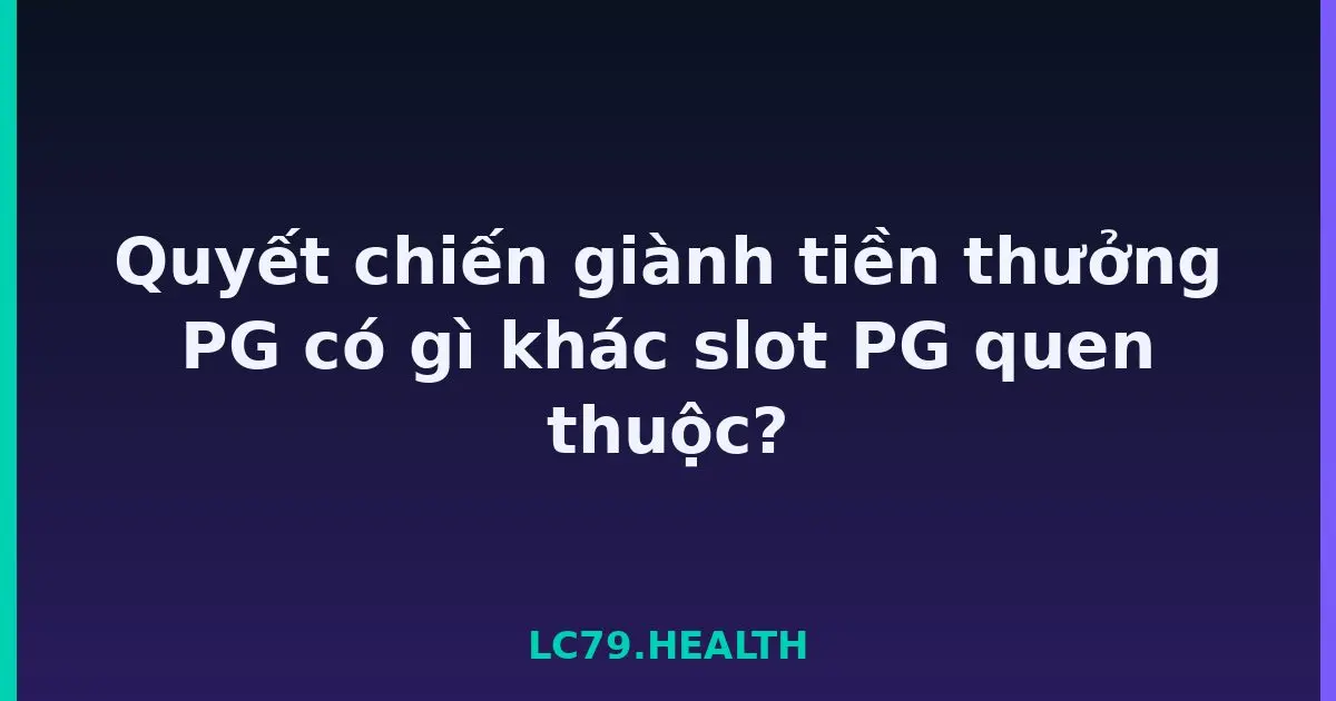 Quyết chiến giành tiền thưởng PG có gì khác slot PG quen thuộc? LC79