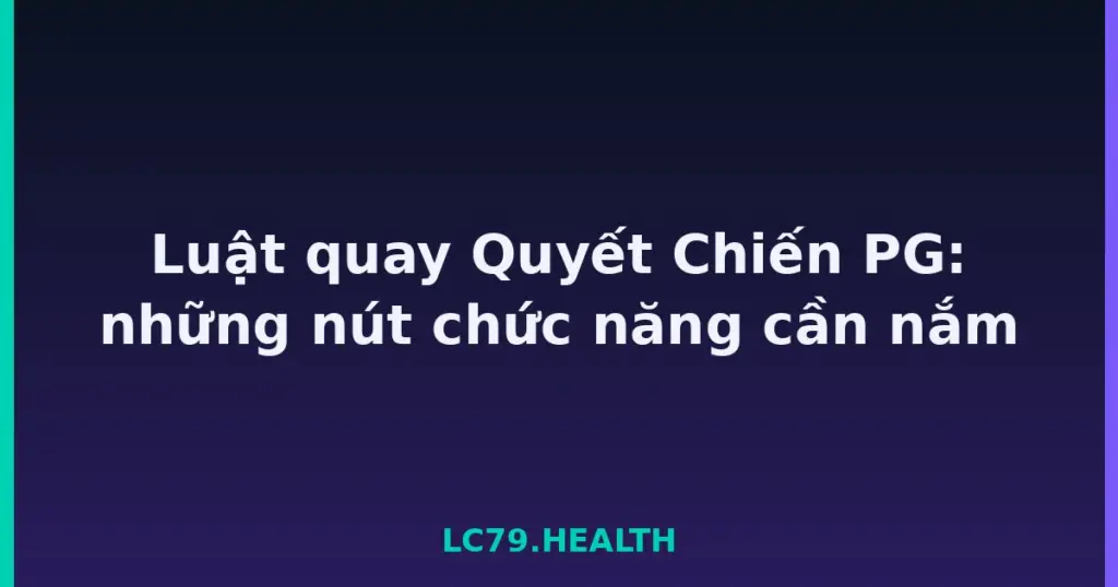 Luật quay Quyết Chiến PG: những nút chức năng cần nắm tại LC79