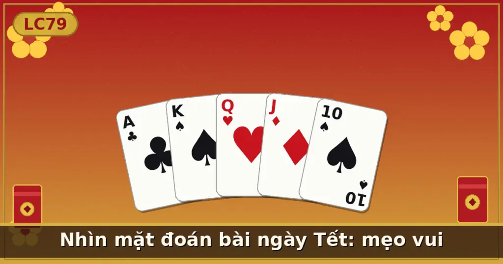 Nhìn mặt đoán bài ngày Tết: mẹo vui — LC79