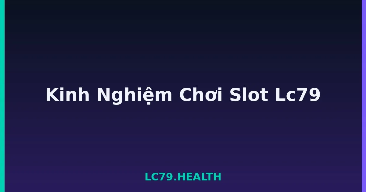 Kinh Nghiệm Chơi Slot Lc79 LC79