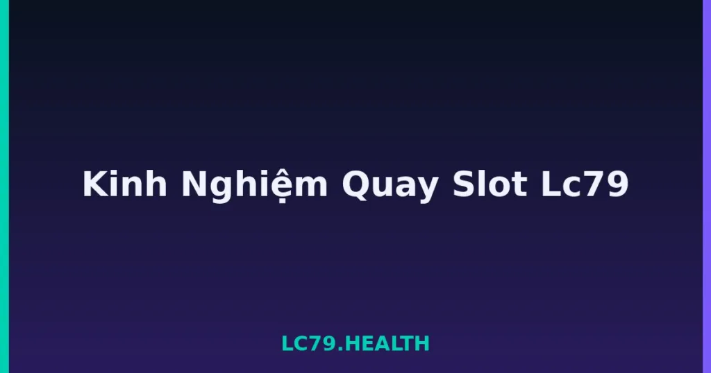 Kinh Nghiệm Quay Slot Lc79 tại LC79