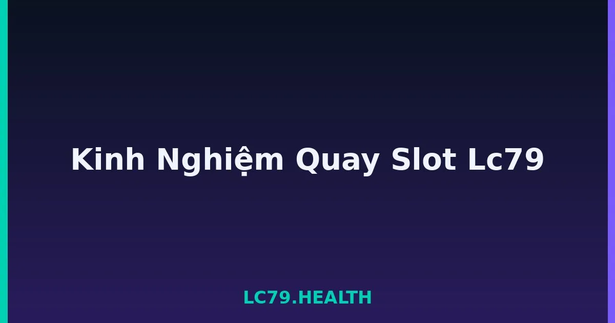 Kinh Nghiệm Quay Slot Lc79 LC79