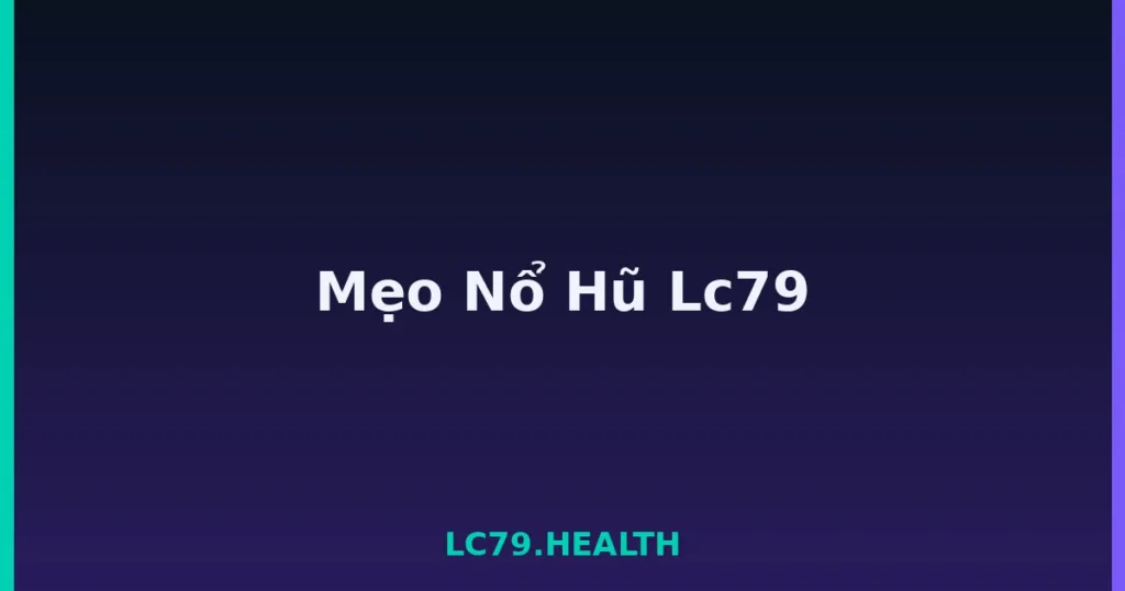 Mẹo Nổ Hũ Lc79 tại LC79