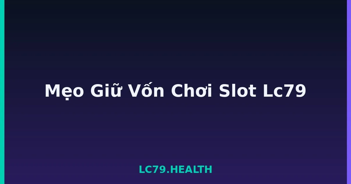 Mẹo Giữ Vốn Chơi Slot Lc79 LC79